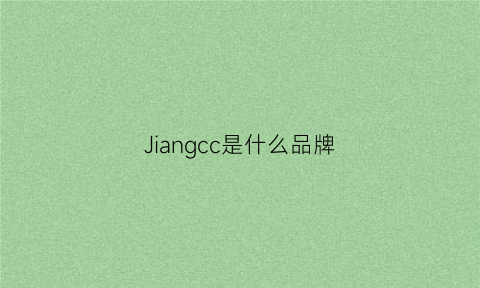 Jiangcc是什么品牌(jccon是什么品牌)