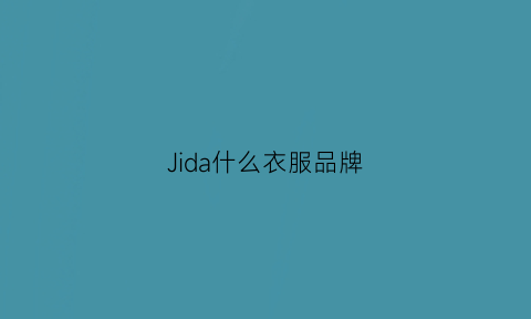 Jida什么衣服品牌(ji是什么品牌衣服缩写)