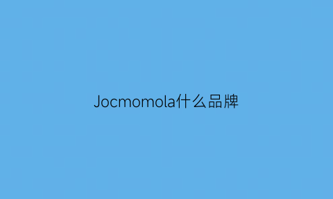 Jocmomola什么品牌(jocomomola官网)