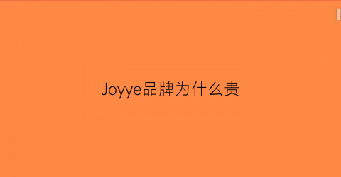 Joyye品牌为什么贵(joyjoa品牌)