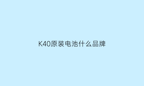 K40原装电池什么品牌