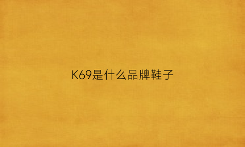 K69是什么品牌鞋子(k91983是什么鞋)