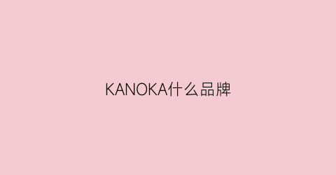 KANOKA什么品牌(kakamono是什么牌子)