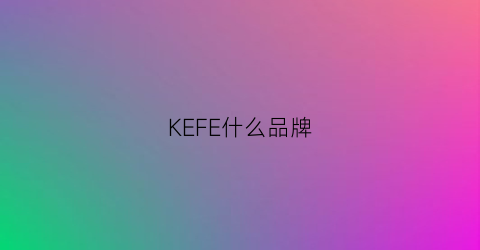 KEFE什么品牌(kede是什么牌子)