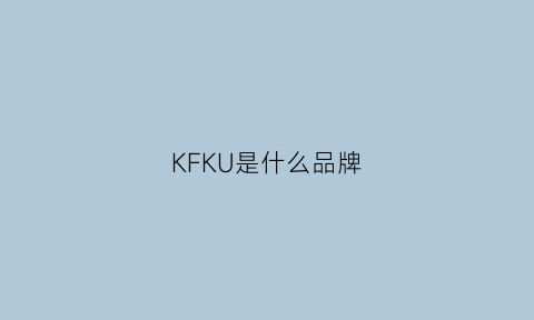 KFKU是什么品牌(KFKU是什么品牌)