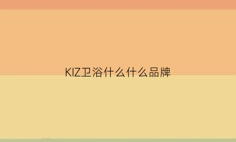 KIZ卫浴什么什么品牌(kdk卫浴)