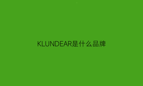 KLUNDEAR是什么品牌(klvedn是什么牌子)