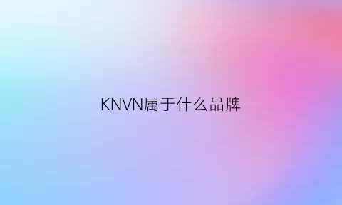 KNVN属于什么品牌(kinnai是什么品牌)