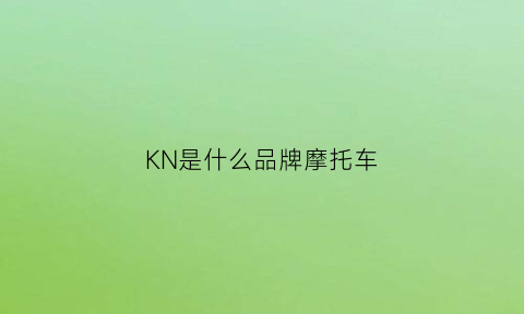 KN是什么品牌摩托车(k是什么摩托车)