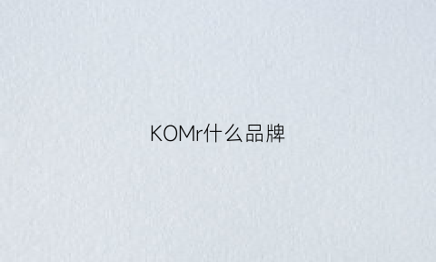 KOMr什么品牌(koomii是什么牌子)