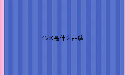 KViK是什么品牌(kxv是什么品牌)