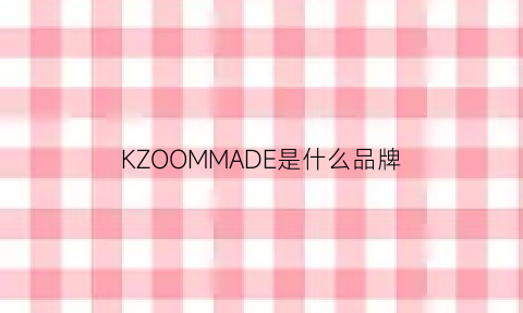 KZOOMMADE是什么品牌(kzoommade)