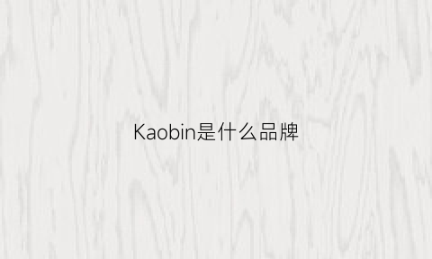 Kaobin是什么品牌(kanebo是什么牌子价格)