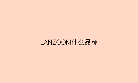 LANZOOM什么品牌(LANZOOM什么品牌)