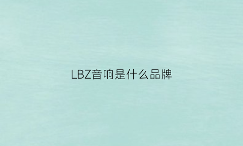 LBZ音响是什么品牌(lbz音响是哪里生产的)