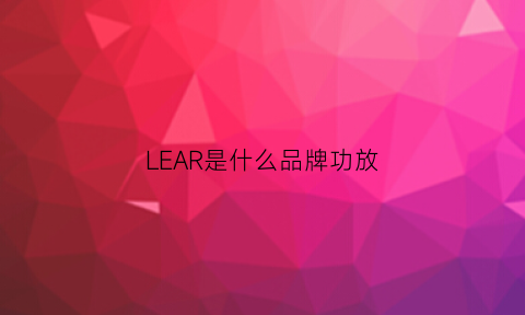 LEAR是什么品牌功放(lear功放)