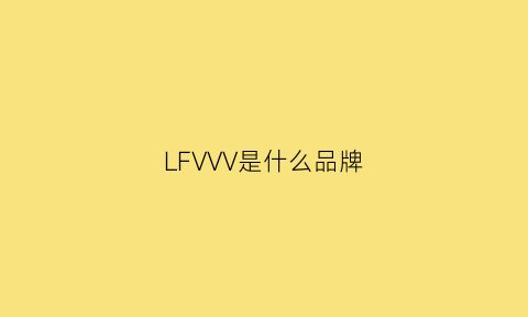 LFVVV是什么品牌(vfqvd是什么牌子)