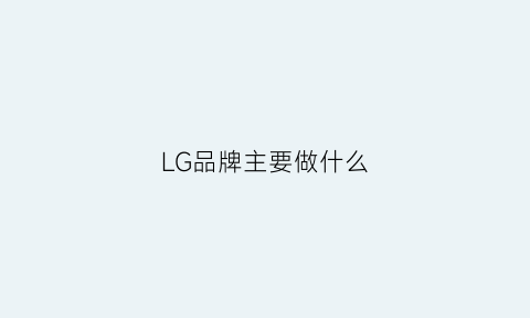 LG品牌主要做什么(lg旗下的品牌)