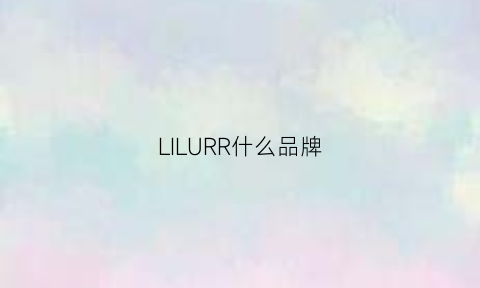 LILURR什么品牌(leel是什么品牌)