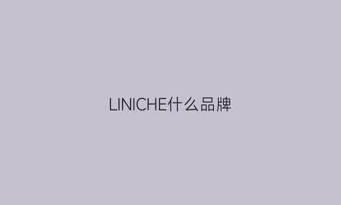 LINICHE什么品牌(linc什么牌子)