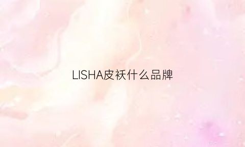 LISHA皮袄什么品牌(皮袄是什么)