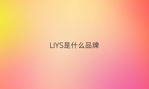 LIYS是什么品牌(lyschy是什么牌子)