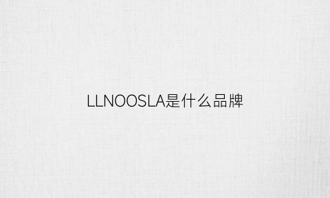 LLNOOSLA是什么品牌(onola是什么牌子)