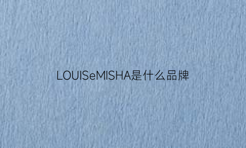 LOUISeMISHA是什么品牌(louismoreau什么牌子)