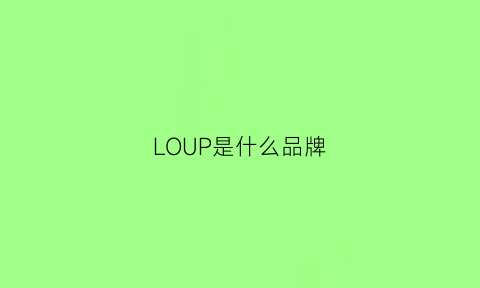 LOUP是什么品牌(loupevuipine是什么牌子)