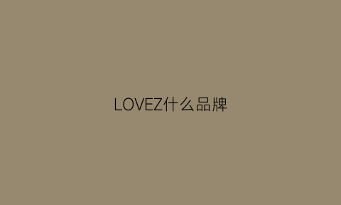 LOVEZ什么品牌(loveq是什么品牌)