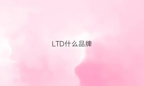 LTD什么品牌(ltd什么牌子)