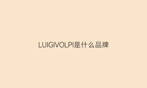 LUIGIVOLPI是什么品牌(luyivli是什么品牌)