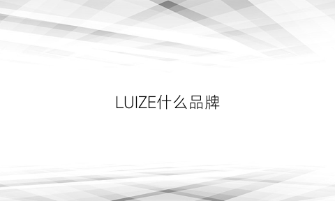 LUIZE什么品牌(lubrizol是什么牌子)