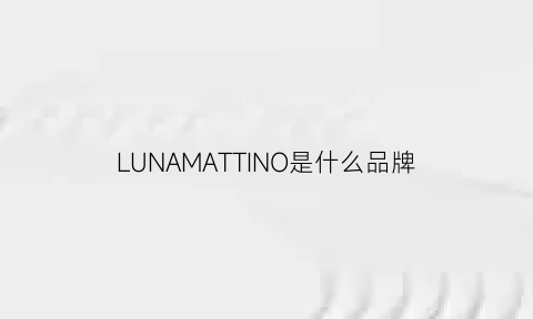 LUNAMATTINO是什么品牌