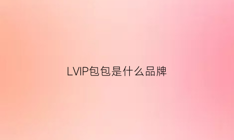 LVIP包包是什么品牌