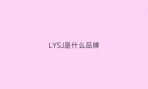 LYSJ是什么品牌(lyschy是什么牌子)