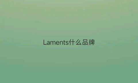 Laments什么品牌(lamsedm是什么牌子)