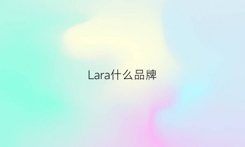 Lara什么品牌(lararia品牌)