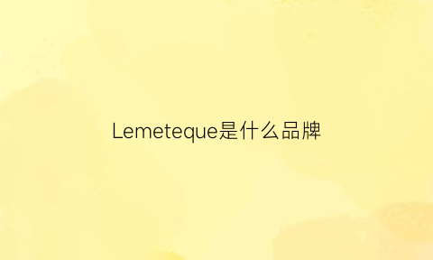 Lemeteque是什么品牌