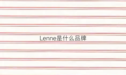 Lenne是什么品牌(len是什么牌子)