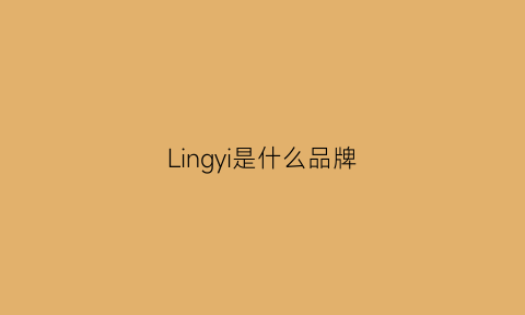 Lingyi是什么品牌(令仪是什么品牌)