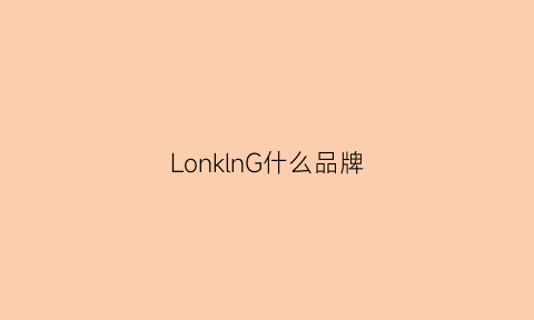 LonklnG什么品牌(lonkoom是什么牌子)