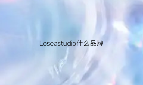 Loseastudio什么品牌(lostsoul品牌)