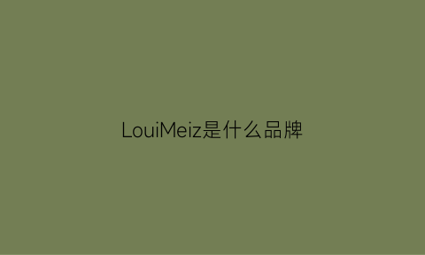 LouiMeiz是什么品牌(mezlo是什么牌子)