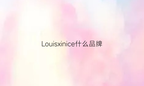 Louisxinice什么品牌(louisas是什么牌子)