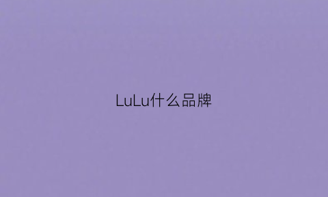 LuLu什么品牌(Lulu什么品牌)