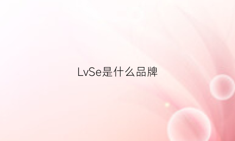 LvSe是什么品牌(lv是什么颜色)