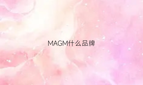 MAGM什么品牌(mami是什么品牌)