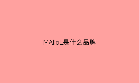 MAIIoL是什么品牌(magnolia是什么牌子包包)