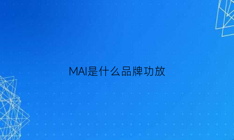 MAI是什么品牌功放